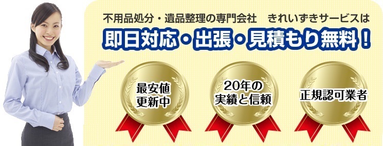 不用品処分・不用品買取り・遺品整理の専門会社 きれいずきサービスは即日対応・出張・見積もり無料!最安値更新中・20数年の実績と信頼・正規認可業者