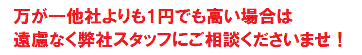 万が一他社よりも1円でも高い場合は遠慮なく弊社スタッフにご相談くださいませ！