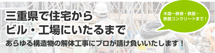 三重県で住宅からビル・工場にいたるまで あらゆる構造物の解体工事にプロが請け負いいたします！
