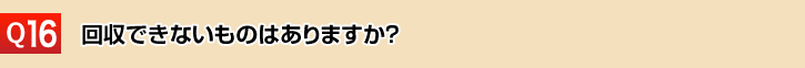 回収できないものはありますか？