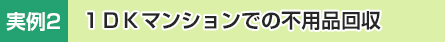 実例2 １ＤＫマンションでの不用品回収