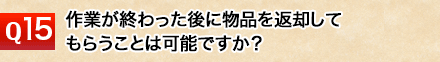 作業終了した後に物品の返却はできますか？